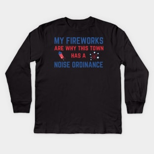 My Fireworks Are Why This Town Has a Noise Ordinance Fourth of July Kids Long Sleeve T-Shirt